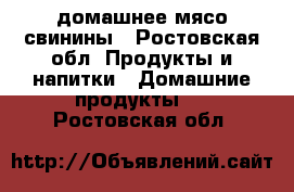 домашнее мясо свинины - Ростовская обл. Продукты и напитки » Домашние продукты   . Ростовская обл.